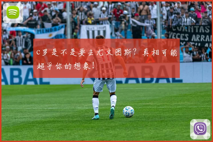 c罗是不是要去尤文图斯？真相可能超乎你的想象！