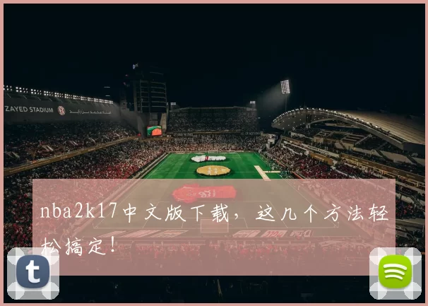 nba2k17中文版下载，这几个方法轻松搞定！