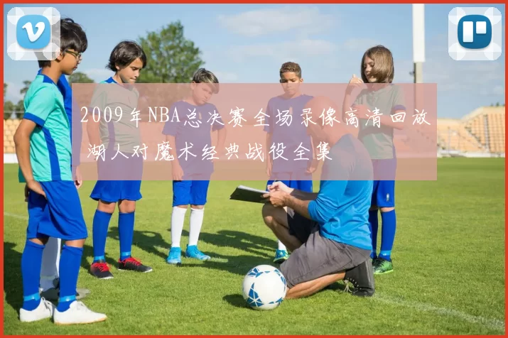 2009年NBA总决赛全场录像高清回放 湖人对魔术经典战役全集