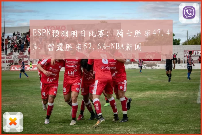 ESPN预测明日比赛：骑士胜率47.4%，雷霆胜率52.6%-NBA新闻