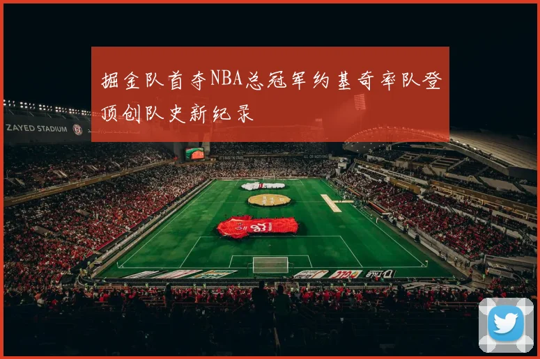 掘金队首夺NBA总冠军约基奇率队登顶创队史新纪录