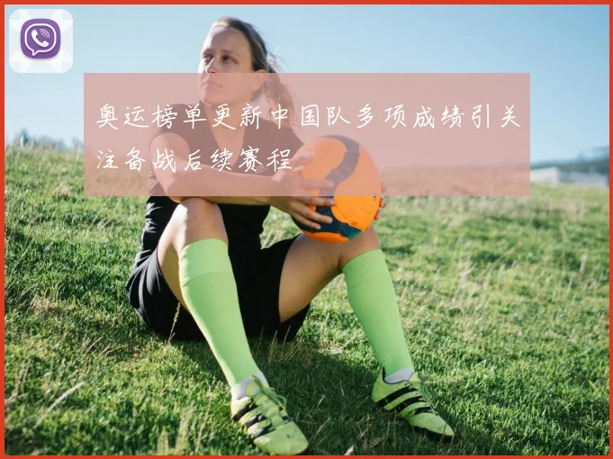 奥运榜单更新中国队多项成绩引关注备战后续赛程